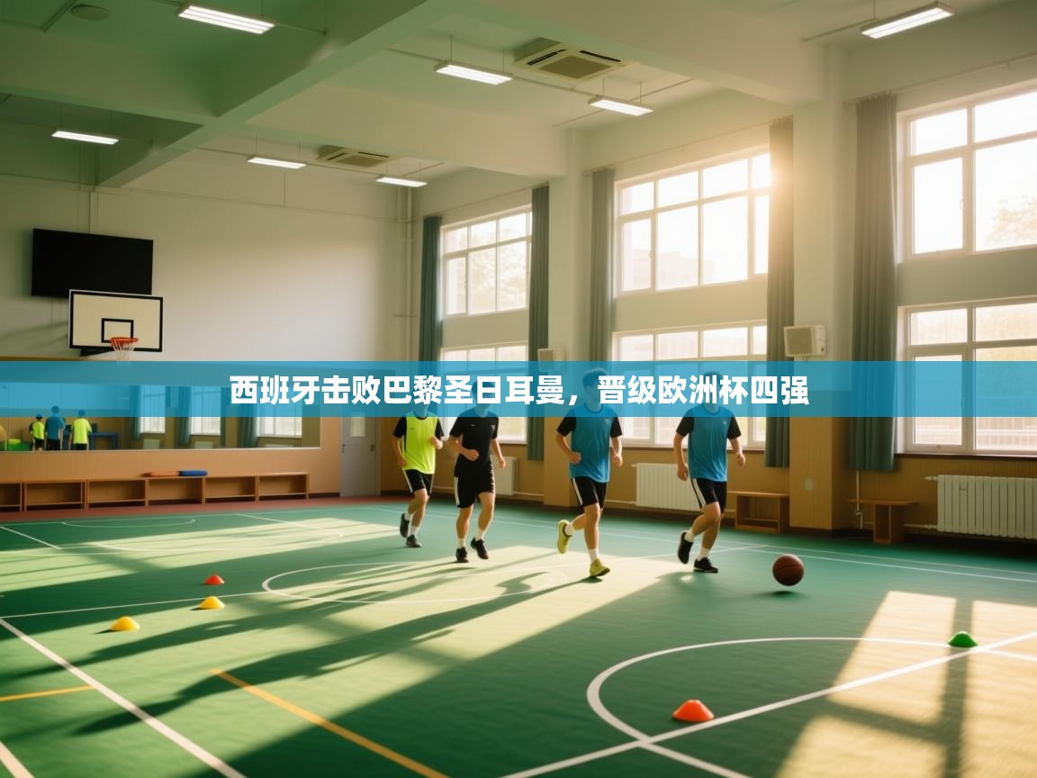 西班牙击败巴黎圣日耳曼，晋级欧洲杯四强