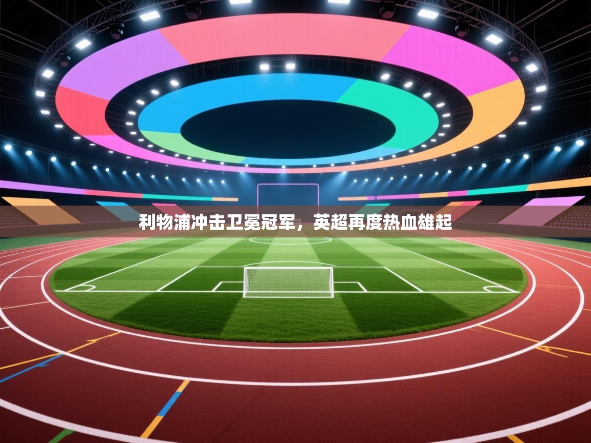 利物浦冲击卫冕冠军，英超再度热血雄起  第1张