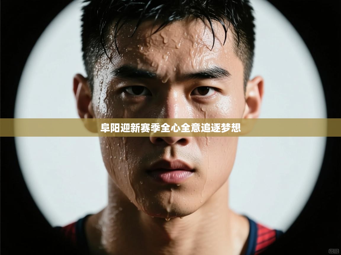 阜阳迎新赛季全心全意追逐梦想  第1张